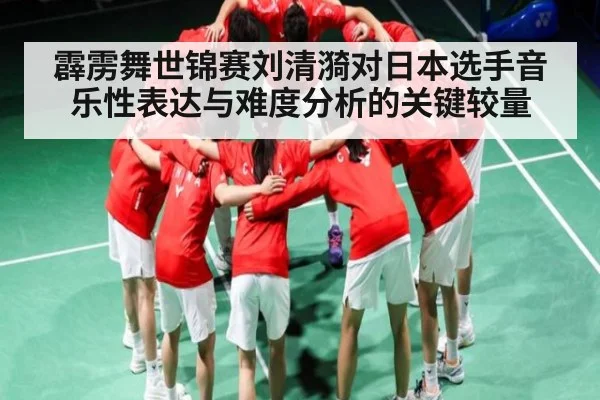 霹雳舞世锦赛刘清漪对日本选手音乐性表达与难度分析的关键较量